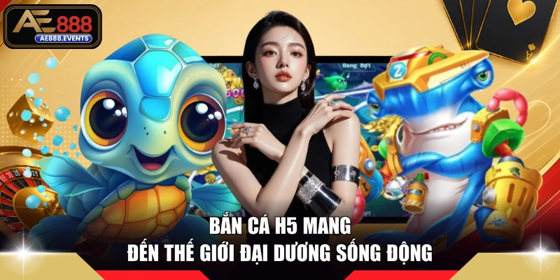Bắn cá H5 mang đến thế giới đại dương sống động