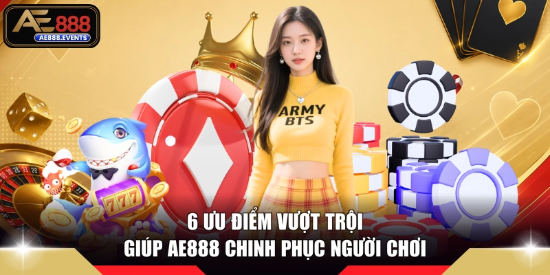 6 ưu điểm vượt trội giúp AE888 chinh phục người chơi