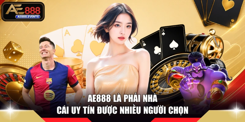 AE888 là phải nhà cái uy tín được nhiều người chọn