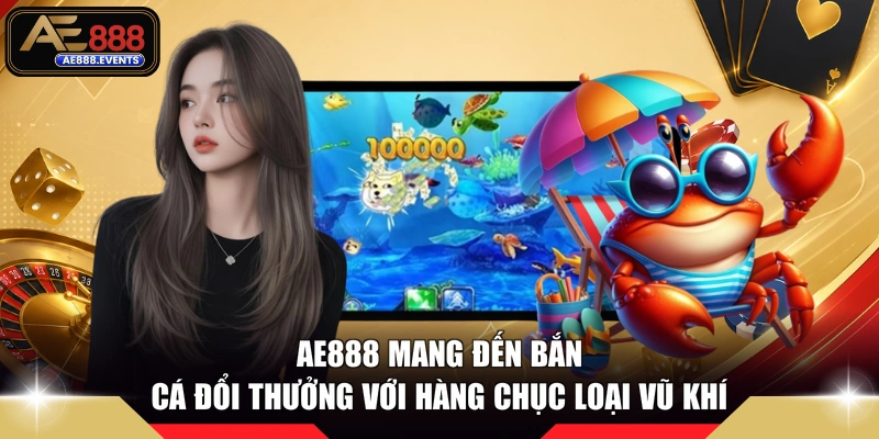 AE888 mang đến bắn cá đổi thưởng với hàng chục loại vũ khí