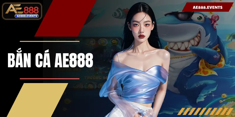 Bắn Cá AE888 - Săn Boss Khủng Nhận Thưởng Cực Hấp Dẫn 