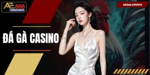 Đá Gà Casino AE888 - Sân Chơi Đẳng Cấp Cho Các Sư Kê