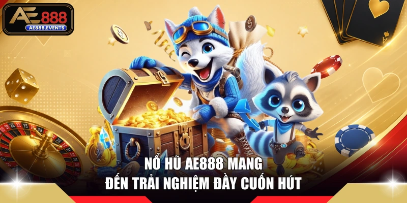 Nổ hũ AE888 mang đến trải nghiệm đầy cuốn hút 