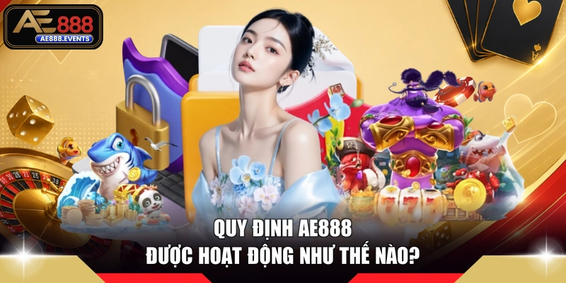 Quy định AE888 được hoạt động như thế nào?