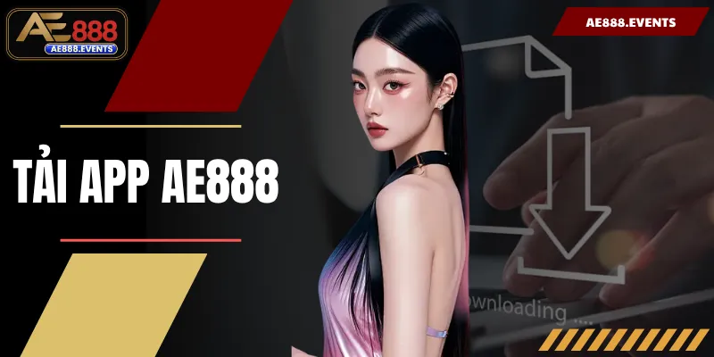 Hướng Dẫn Tải App AE888 Mọi Nền Tảng - Tải Nhanh Chơi Nhanh