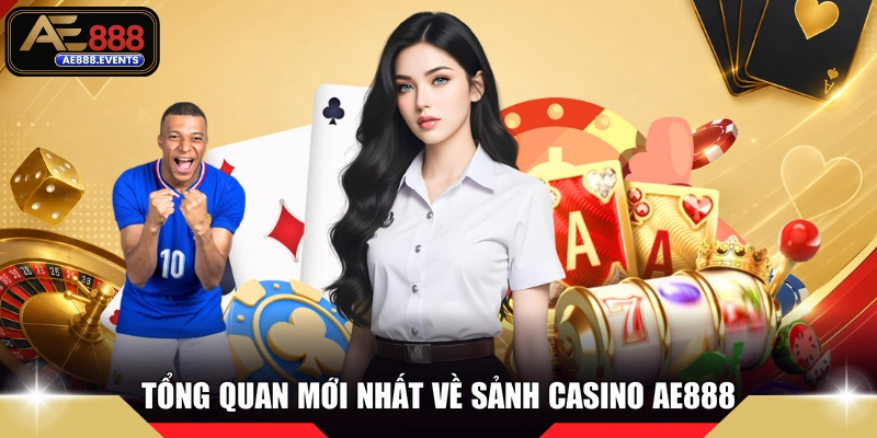 Tổng quan mới nhất về sảnh casino AE888